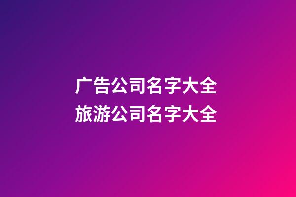 广告公司名字大全 旅游公司名字大全-第1张-公司起名-玄机派
